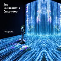 The Construct's Childhood: The Troubled Training of the First Posthuman (2048-2059) - Chirag Patel
