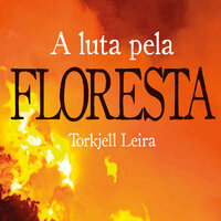 A luta pela Floresta: Como a Noruega ajuda a proteger e a destruir o meio ambiente no Brasil - Torkjell Leira