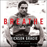 Breathe: A Life in Flow - Rickson Gracie, Peter Maguire