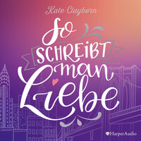So schreibt man Liebe - Kate Clayborn