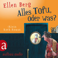 Alles Tofu, oder was?: (K)ein Koch-Roman - Ellen Berg
