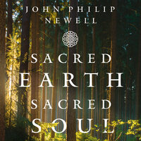 Sacred Earth, Sacred Soul: A Celtic Guide to Listening to Our Souls and Saving the World - John Philip Newell