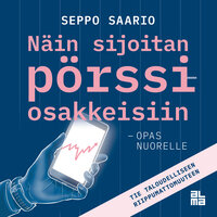 Näin sijoitan pörssiosakkeisiin - opas nuorelle: Tie taloudelliseen riippumattomuuteen - Seppo Saario