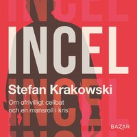 Incel : Om ofrivilligt celibat och en mansroll i kris - Stefan Krakowski