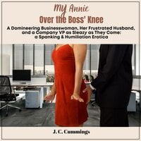 My Annie--Over the Boss' Knee: A Domineering Businesswoman, Her Frustrated Husband, and a Company VP as Sleazy as They Come