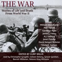 The War: Stories of Life and Death From World War II - William Manchester, Cornelius Ryan, David Kenyon Webster, Paul Fussell, A. J. Liebling, James J. Fahey, Lewis H. Carlson., Janet Flanner