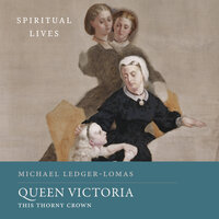 Queen Victoria: This Thorny Crown (Spiritual Lives) - Michael Ledger-Lomas