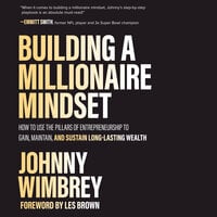 Building a Millionaire Mindset: How to Use the Pillars of Entrepreneurship to Gain, Maintain, and Sustain Long-Lasting Wealth - Johnny Wimbrey
