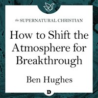 How to Shift the Atmosphere for Breakthrough: A Feature Teaching From When God Breaks In - Ben Hughes