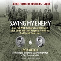 Saving My Enemy: How Two WWII Soldiers Fought against Each Other and Later Forged a Friendship That Saved Their Lives - Bob Welch