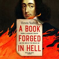 A Book Forged in Hell: Spinoza’s Scandalous Treatise and the Birth of the Secular Age - Steven Nadler