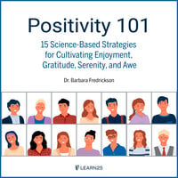 Positivity 101: 15 Science-Based Strategies for Cultivating Enjoyment, Gratitude, Serenity, and Awe - Barbara Fredrickson