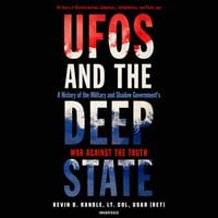 UFOs and the Deep State: A History of the Military and Shadow Government’s War against the Truth; 50 Years of Disinformation, Saboteurs, Intimidation, and Cover-ups - Kevin D. Randle