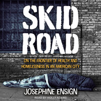 Skid Road: On the Frontier of Health and Homelessness in an American City - Josephine Ensign