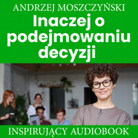 Inaczej o podejmowaniu decyzji - Andrzej Moszczyński