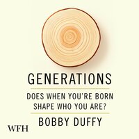 Generations: Does When You’re Born Shape Who You Are? - Bobby Duffy