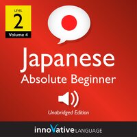 Learn Japanese - Level 2: Absolute Beginner Japanese, Volume 4: Lessons 1-25