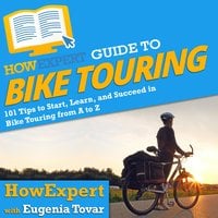 HowExpert Guide to Bike Touring: 101 Tips to Start, Learn, and Succeed in Bike Touring from A to Z