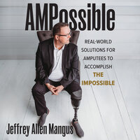 AMPossible: Real-World Solutions for Amputees to Accomplish the Impossible - Jeffrey Allen Mangus