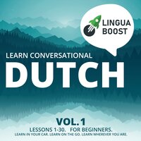 Learn Conversational Dutch Vol. 1: Lessons 1-30. For beginners. Learn in your car. Learn on the go. Learn wherever you are. - LinguaBoost