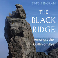 The Black Ridge: Amongst the Cuillin of Skye - Simon Ingram