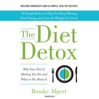 The Diet Detox: Why Your Diet Is Making You Fat and What to Do About It - Brooke Alpert