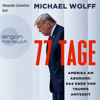77 Tage - Amerika am Abgrund: Das Ende von Trumps Amtszeit - Michael Wolff