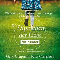 Die fünf Sprachen der Liebe für Kinder - Wie Kinder Liebe ausdrücken und empfangen - Gary Chapman, Campbell Ross