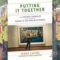 Putting It Together: How Stephen Sondheim and I Created Sunday in the Park with George - James Lapine