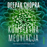 Kompletna medytacja. Trening przebudzonego życia - Deepak Chopra