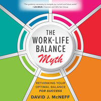 The Work-Life Balance Myth: Rethinking Your Optimal Balance for Success - David J. McNeff