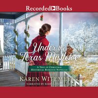 Under the Texas Mistletoe: A Trio of Christmas Historical Romance Novellas - Karen Witemeyer