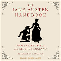 The Jane Austen Handbook: Proper Life Skills from Regency England - Margaret C. Sullivan