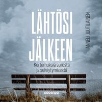 Lähtösi jälkeen: Kertomuksia surusta ja selviytymisestä - Anneli Juutilainen