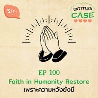 Faith in Humanity Restore เพราะความหวังยังมี | Untitled Case EP100 - ยชญ์ บรรพพงศ์, ธัญวัฒน์ อิพภูดม