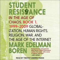 Student Resistance in the Age of Chaos Book 1, 1999 - 2009: Globalization, Human Rights, Religion, War, and the Age of the Internet - Mark Edelman Boren