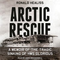 Arctic Rescue: A Memoir of the Tragic Sinking of HMS Glorious - Ronald Healiss