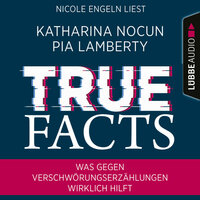 True Facts - Was gegen Verschwörungserzählungen wirklich hilft - Katharina Nocun, Pia Lamberty