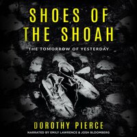 Shoes of the Shoah: The Tomorrow of Yesterday - Dorothy Pierce