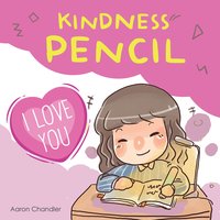 Kindness Pencil : I Love You: Kindness Stories for kids - Aaron Chandler