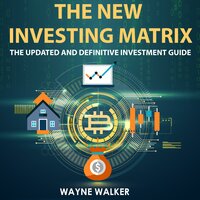 The New Investing Matrix: The Updated and Definitive Investment Guide - Wayne Walker
