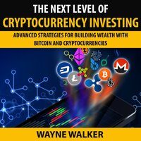 The Next Level Of Cryptocurrency Investing: Advanced Strategies For Building Wealth With Bitcoin And Cryptocurrencies - Wayne Walker