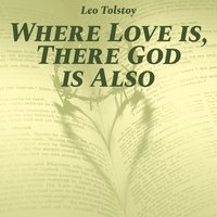 Where Love Is, There God Is Also - Leo Tolstoy