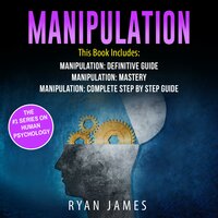 Manipulation: 3 Manuscripts - Manipulation Definitive Guide, Manipulation Mastery, Manipulation Complete Step by Step Guide - Ryan James