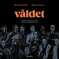 Våldet – en bok om det som lockar, smärtar och skrämmer oss - Musse Hasselvall, Robert Svensson