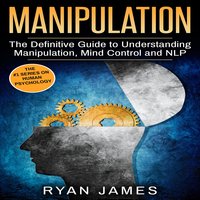 Manipulation: The Definitive Guide to Understanding Manipulation, MindControl and NLP - Ryan James
