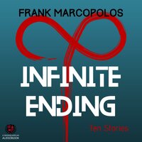 Infinite Ending: Ten Stories - Frank Marcopolos