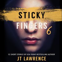 Sticky Fingers 6: 12 More Deliciously Twisted Short Stories - JT Lawrence