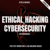 Ethical Hacking & Cybersecurity For Beginners: Pen Test Workflow & Lab Building Basics - 2 Books In 1 - ATTILA KOVACS