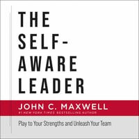The Self-Aware Leader: Play to Your Strengths, Unleash Your Team - John C. Maxwell